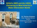 NOAA’s NWS and the USGS: Partnering to Meet America’s Water Information Needs Dr. Thomas Graziano Chief, Hydrologic Services Division NOAA National Weather.