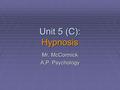 Unit 5 (C): Hypnosis Mr. McCormick A.P. Psychology.