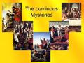 The Luminous Mysteries. 1 st Luminous Mystery The Baptism of Jesus John is baptizing in the Jordan proclaiming a baptism of repentance. I am the voice.