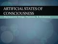 Psychoactive Drugs, Hypnosis, & Meditation ARTIFICIAL STATES OF CONSCIOUSNESS.