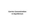 Carrier Concentration in Equilibrium.  Since current (electron and hole flow) is dependent on the concentration of electrons and holes in the material,