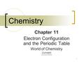 1 Chemistry Chapter 11 Electron Configuration and the Periodic Table World of Chemistry Zumdahl Last revision Fall 2008.