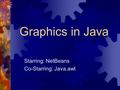 Graphics in Java Starring: NetBeans Co-Starring: Java.awt.