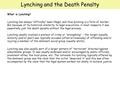 Lynching and the Death Penalty What is Lynching? Lynching has always officially been illegal, and thus lynching is a form of murder. But because of its.
