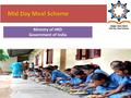 Mid Day Meal Scheme Mid Day Meal Scheme Ministry of HRD Government of India Ministry of HRD Government of India.