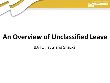 Presentation Author, 2006 An Overview of Unclassified Leave BATO Facts and Snacks.