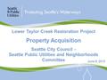 Lower Taylor Creek Restoration Project Property Acquisition Seattle City Council - Seattle Public Utilities and Neighborhoods Committee June 9, 2015.