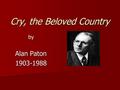 Cry, the Beloved Country by Alan Paton 1903-1988.