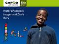 Www.cafod.org.uk Water photopack images and Zimi’s story.