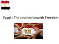 Egypt : The Journey towards Freedom. What I would have normally spoke about ?