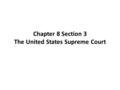 Chapter 8 Section 3 The United States Supreme Court.