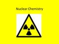 Nuclear Chemistry. Nuclear Radioactivity – the process by which materials give off rays and particles. Radiation – penetrating rays and particles emitted.