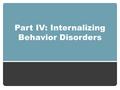 Part IV: Internalizing Behavior Disorders. Anxiety Disorders Chapter 16 Carl F. Weems and Wendy K. Silverman.