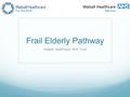 Frail Elderly Pathway Walsall Healthcare NHS Trust.