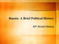 Russia: A Brief Political History AP World History.