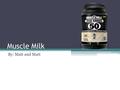 Muscle Milk By: Matt and Matt. Question What minerals are in Muscle Milk? What do these Minerals do for the body?