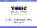 © 2015 albert-learning.com TOEIC Short Conversations Exercise 14 SHORT CONVERSATIONS Exercise 14.