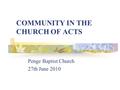 COMMUNITY IN THE CHURCH OF ACTS Penge Baptist Church 27th June 2010.