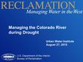 Urban Water Institute August 27, 2015 Managing the Colorado River during Drought.