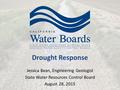 Drought Response Jessica Bean, Engineering Geologist State Water Resources Control Board August 28, 2015.