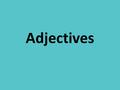 Adjectives. https://www.youtube.com/watch?v=6Nuxeh4V1 ng.