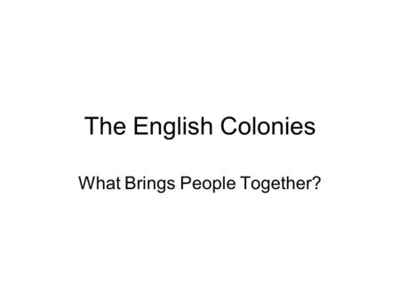 The English Colonies What Brings People Together?.