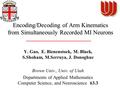 Encoding/Decoding of Arm Kinematics from Simultaneously Recorded MI Neurons Y. Gao, E. Bienenstock, M. Black, S.Shoham, M.Serruya, J. Donoghue Brown Univ.,