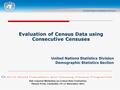 Sub-regional Workshop on Census Data Evaluation, Phnom Penh, Cambodia, 14-17 November 2011 Evaluation of Census Data using Consecutive Censuses United.