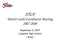 STLP District-wide Coordinator Meeting 2007-2008 September 6, 2007 Lafayette High School Library.