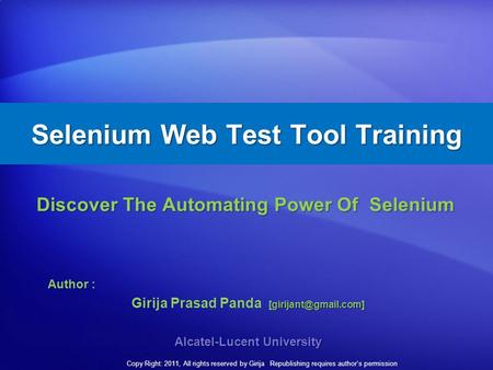 Selenium Web Test Tool Training Discover The Automating Power Of Selenium Author : Girija Prasad Panda Alcatel-Lucent.