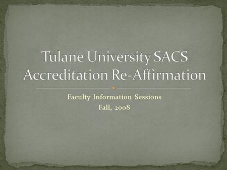 Faculty Information Sessions Fall, 2008. Southern Association of Colleges and Schools Accrediting body in the eleven U.S. Southern states Commission on.