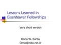 Lessons Learned in Eisenhower Fellowships Very short version Onno W. Purbo