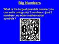 Big Numbers What is the largest possible number you can write using only 2 numbers - just 2 numbers, no other mathematical symbols?