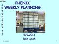 5/9/2013 1 PHENIX WEEKLY PLANNING 5/9/2013 Don Lynch.