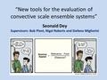 “New tools for the evaluation of convective scale ensemble systems” Seonaid Dey Supervisors: Bob Plant, Nigel Roberts and Stefano Migliorini.