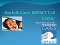 “One Call Does It All”. Norfolk Cares IMPACT Call Center.