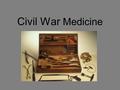 Civil War Medicine. Sanitary Amputations 3 out of 4 surgeries resulted in amputations Doctors would clean their instruments by dipping their instruments.