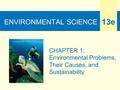 ENVIRONMENTAL SCIENCE 13e CHAPTER 1: Environmental Problems, Their Causes, and Sustainability.