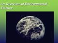 An Overview of Environmental Science. Causes of Environmental Issues Unsustainable Population growth Unsustainable Resource Use Lack of Understanding.