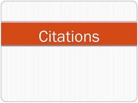 Citations. Why do we cite? To give credit for others’ ideas So that other people can find our sources So they can check the accuracy of facts So they.