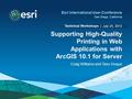 Technical Workshops | Esri International User Conference San Diego, California Supporting High-Quality Printing in Web Applications with ArcGIS 10.1 for.