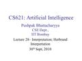 CS621: Artificial Intelligence Pushpak Bhattacharyya CSE Dept., IIT Bombay Lecture 28– Interpretation; Herbrand Interpertation 30 th Sept, 2010.
