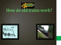 How do old trains work?. picture A old steam train A steam locomotive is a locomotive that produces its power through a steam engine. The term locomotive.