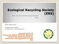Ecological Recycling Society (ERS) Non Governmental Organization NGO Round table II Towards ZERO WASTE: Beyond recycling-best practice on resource management.