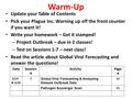 Warm-Up Update your Table of Contents Pick your Plague Inc. Warning up off the front counter if you want it! Write your homework – Get it stamped! – Project.