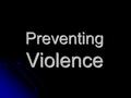 Preventing Violence. I. Violence Any physical force used to harm people or damage property. Any physical force used to harm people or damage property.