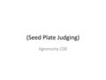 (Seed Plate Judging) Agronomy CDE. Mark all factors present, regardless of number. All factors must be clearly observable and ample in quantity. NOTE: