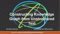 Constructing Knowledge Graph from Unstructured Text Image Source: www.ibm.com/smarterplanet/us/en/ibmwatson/ Kundan Kumar Siddhant Manocha.