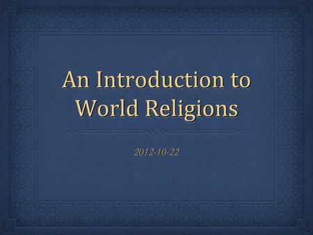 An Introduction to World Religions 2012-10-222012-10-22.