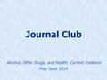 Journal Club Alcohol, Other Drugs, and Health: Current Evidence May–June 2014.